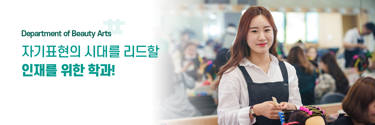 Department of Beauty Arts
자기표현의 시대를 리드할 인재를 위한 학과!